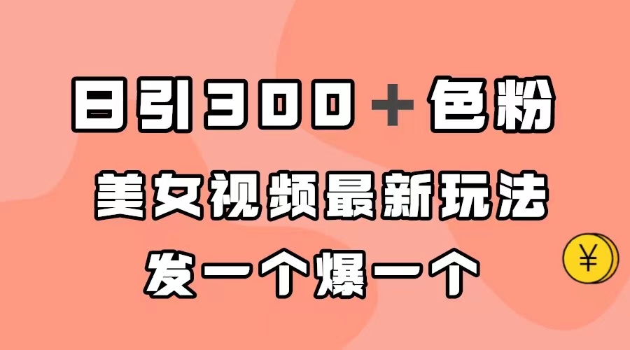 日引300＋色粉，美女视频最新玩法，发一个爆一个-风歌资源网