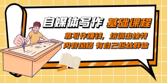 自媒体写作-基础课程：靠写作赚钱，培训出独特内容风格 有自己粉丝群体-风歌资源网