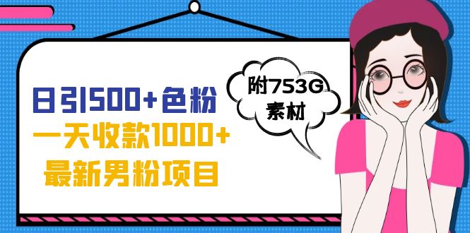 日引500+色粉，一天收款1000+九月份最新男粉项目（附753G素材）-风歌资源网