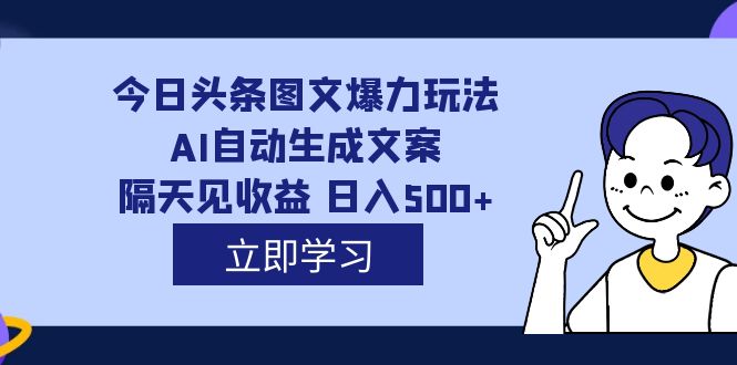 外面收费1980的今日头条图文爆力玩法,AI自动生成文案，隔天见收益 日入500+-风歌资源网