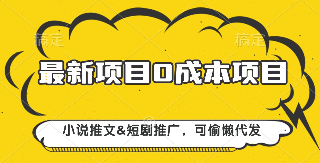 最新项目 0成本项目，小说推文短剧推广，可偷懒代发-风歌资源网