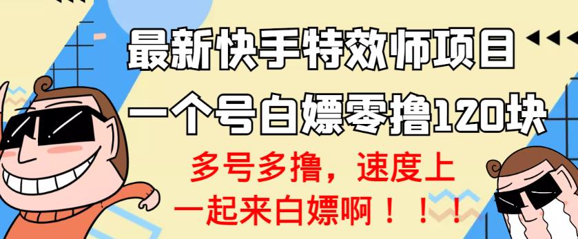 【高端精品】最新快手特效师项目，一个号白嫖零撸120块，多号多撸￼-风歌资源网