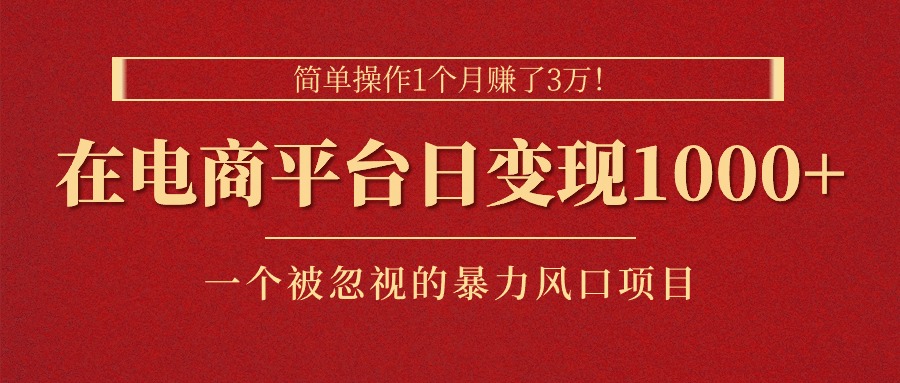 简单操作1个月赚了3万！在电商平台日变现1000+！一个被忽视的暴力风口项目-风歌资源网