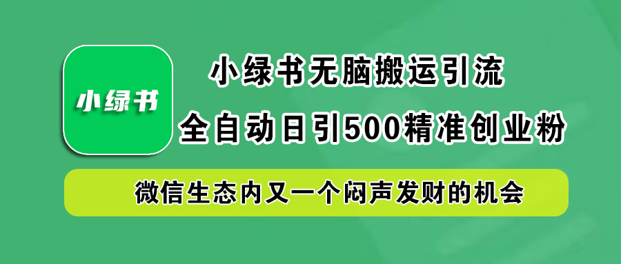 小绿书小白无脑搬运引流，全自动日引500精准创业粉，微信生态内又一个闷声发财的机会-风歌资源网