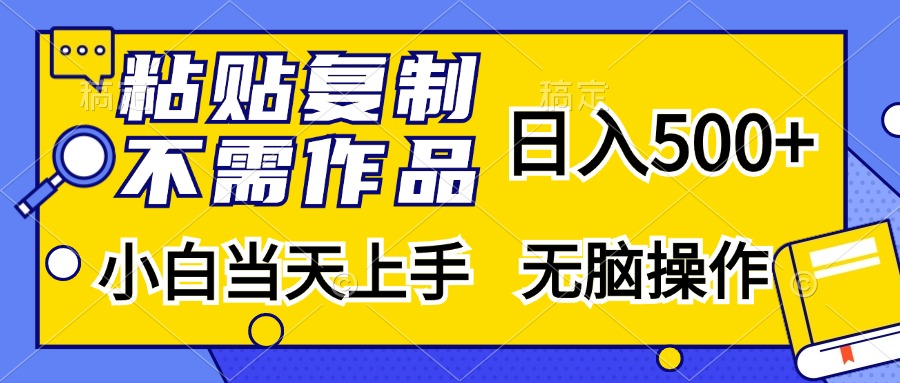 粘贴复制无需作品，日入500+，小白当天上手，无脑操作-风歌资源网