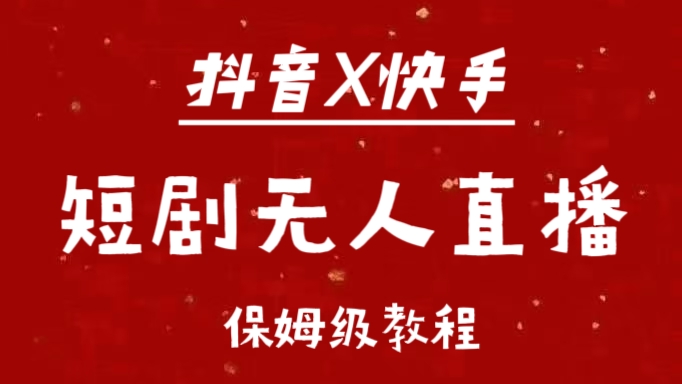 抖音快手短剧无人直播最新保姆级教程来了-风歌资源网