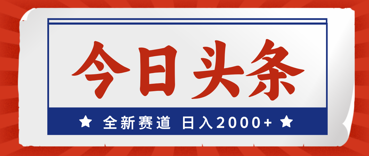 今日头条，全新赛道，小白易上手，日入2000+-风歌资源网