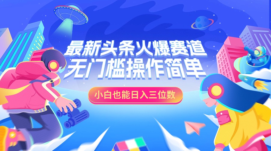 最新头条火爆赛道，小白也能日入三位数，无门槛操作简单-风歌资源网