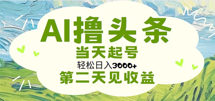 AI撸头条，轻松日入3000+无脑操作，当天起号，第二天见收益-风歌资源网