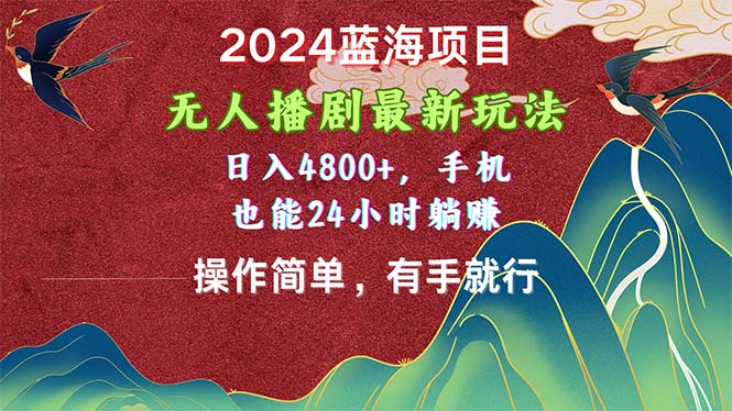 2024蓝海项目，无人播剧最新玩法，日入4800+，手机也能操作简单有手就行-风歌资源网