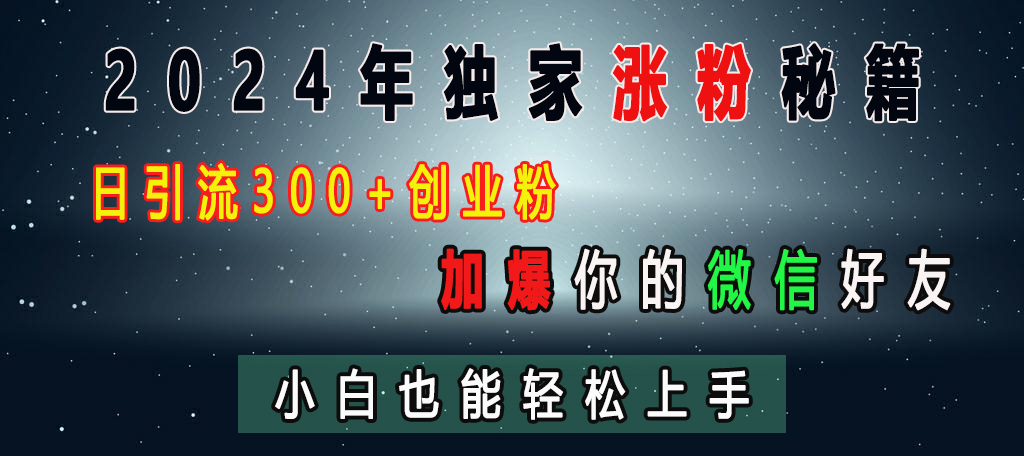 2024年独家涨粉秘籍，日引流300+创业粉，加爆你的微信好友，小白也能轻松上手-风歌资源网