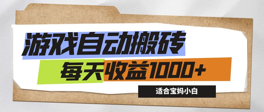 游戏全自动搬砖副业项目，每天收益1000+，适合宝妈小白-风歌资源网