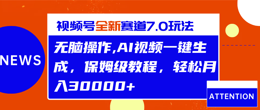 视频号最新7.0玩法，无脑操作，保姆级教程，轻松月入30000+-风歌资源网