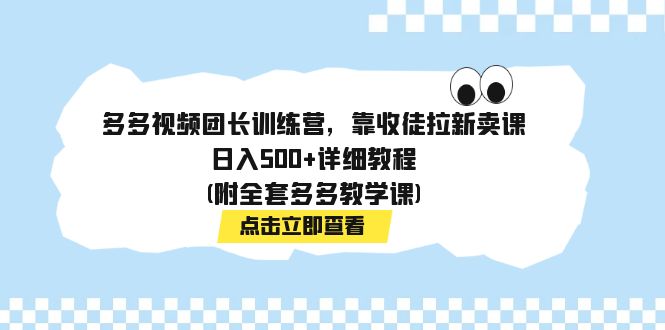 多多视频团长训练营，靠收徒拉新卖课，日入500+详细教程(附全套多多教学课)-风歌资源网
