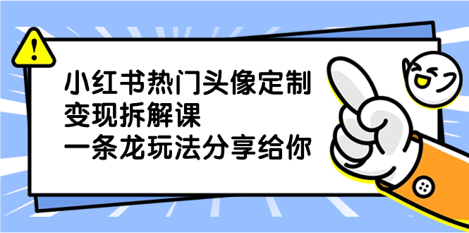 小红书热门头像定制变现拆解课，一条龙玩法分享给你-风歌资源网