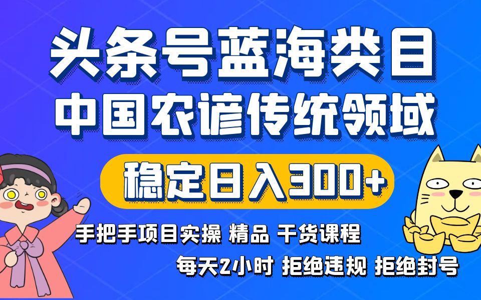 头条号蓝海类目传统和农谚领域实操精品课程拒绝违规封号稳定日入300+-风歌资源网