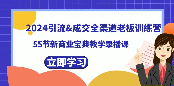 2024引流&成交全渠道老板训练营，55节新商业宝典教学录播课-风歌资源网