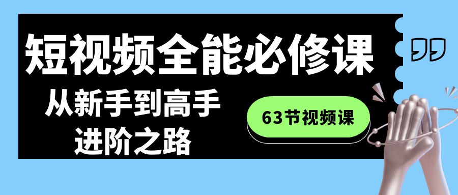 短视频-全能必修课程：从新手到高手进阶之路（63节视频课）-风歌资源网