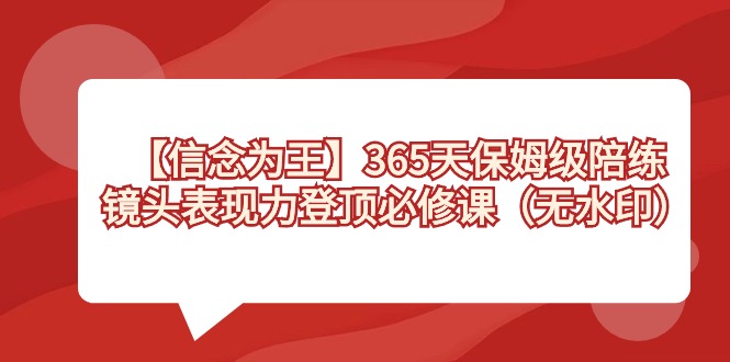 【信念 为王】365天-保姆级陪练，镜头表现力登顶必修课（无水印）-风歌资源网