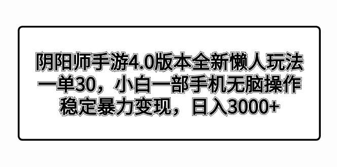 阴阳师手游4.0版本全新懒人玩法，一单30，小白一部手机无脑操作，稳定暴…-风歌资源网