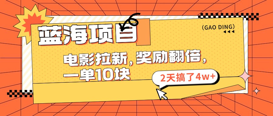 蓝海项目，电影拉新，奖励翻倍，一单10元，2天搞了4w+-风歌资源网