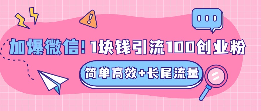 低成本高回报，1块钱引流100个精准创业粉，简单高效+长尾流量，单人单日引流500+创业粉，加爆你的微信-风歌资源网