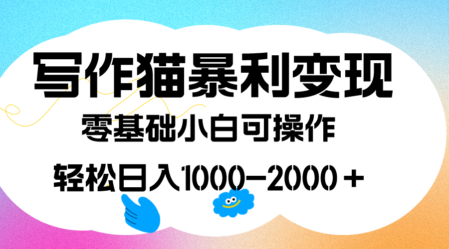 写作猫暴利变现，日入1000-2000＋，0基础小白可做，附保姆级教程-风歌资源网