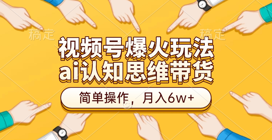 视频号爆火玩法，ai认知思维带货、简单操作，月入6w+-风歌资源网