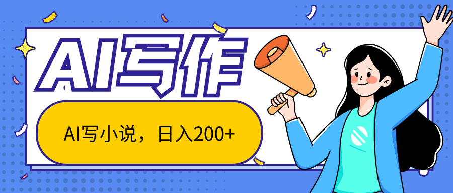 AI智能一键写小说，日入200+，不限制人群新手小白均可操作-风歌资源网