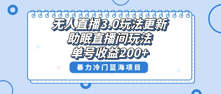 无人直播3.0玩法更新，助眠直播间项目，单号收益200+，暴力冷门蓝海项目！-风歌资源网