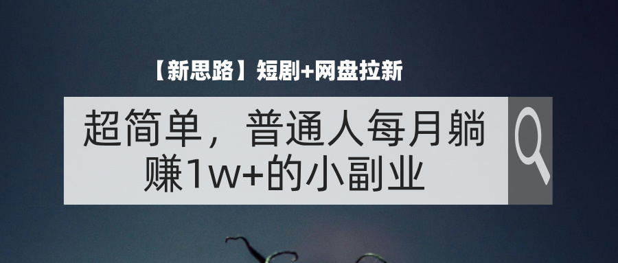 【新思路】短剧+网盘拉新，超简单，普通人每月躺赚1w+的小副业-风歌资源网