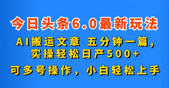 今日头条6.0最新玩法，AI搬运文章，可多号操作，小白轻松上手-风歌资源网