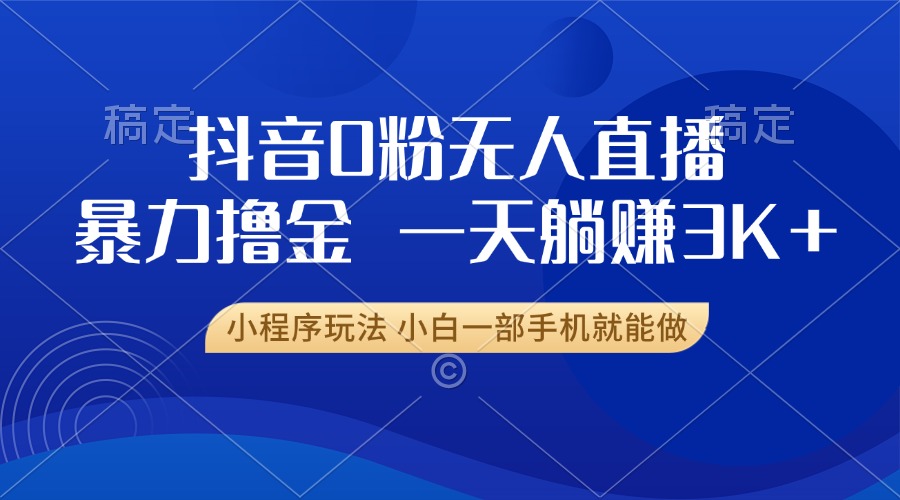 抖音0粉开播，新口子，不违规不封号， 小白可做，一天躺赚3k+-风歌资源网