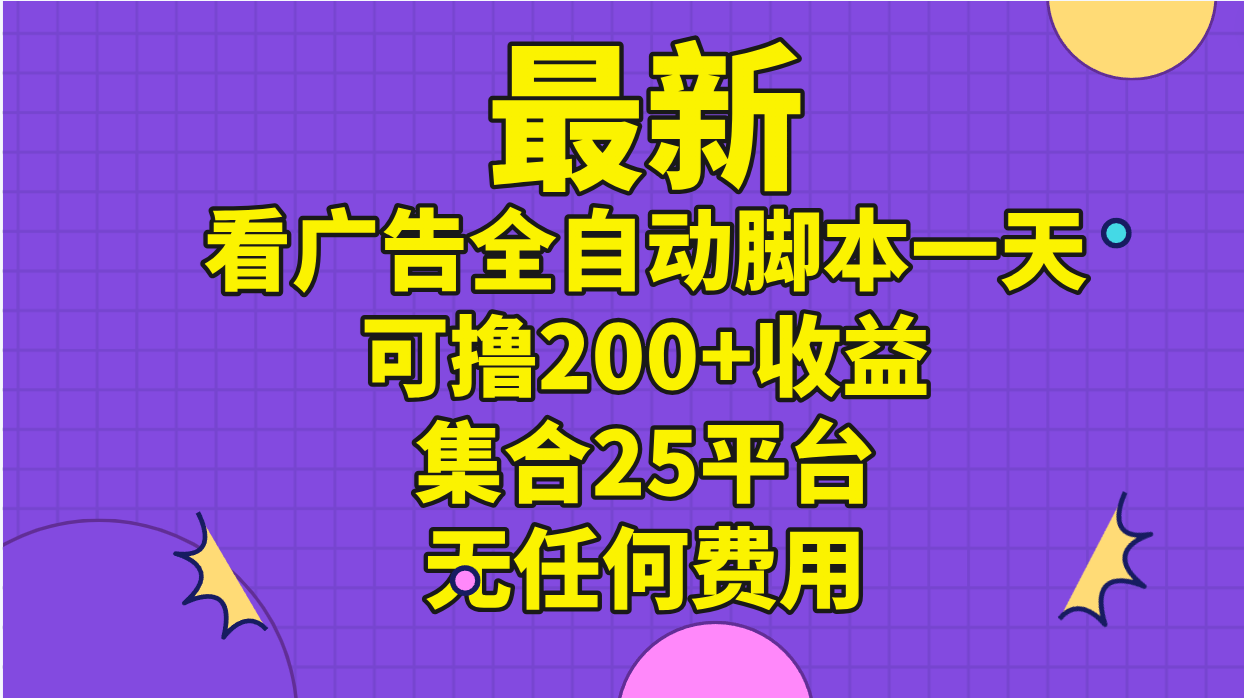 最新看广告全自动脚本一天可撸200+收益 。集合25平台 ，无任何费用-风歌资源网