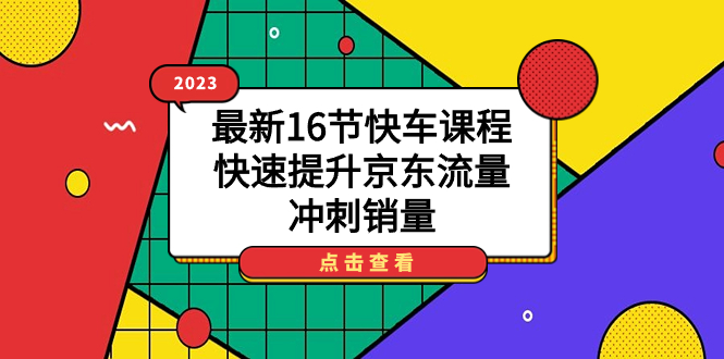 2023最新16节快车课程，快速提升京东流量，冲刺销量-风歌资源网