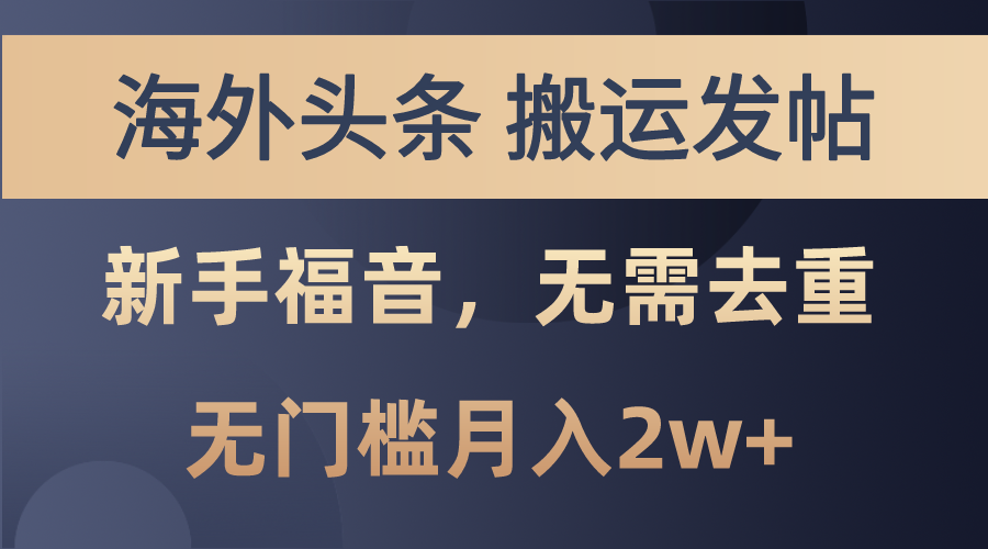 海外头条搬运发帖，新手福音，甚至无需去重，无门槛月入2w+-风歌资源网