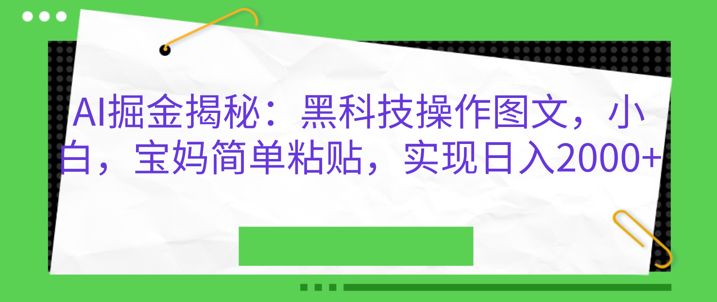 AI掘金揭秘：黑科技操作图文，小白，宝妈简单粘贴，实现日入2000+-风歌资源网