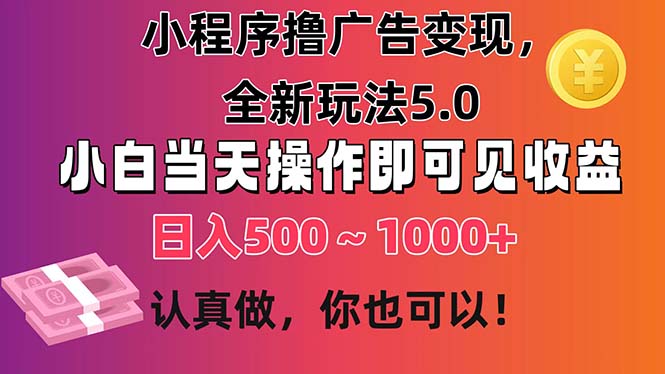 小程序撸广告变现，全新玩法5.0，小白当天操作即可上手，日收益 500~1000+-风歌资源网