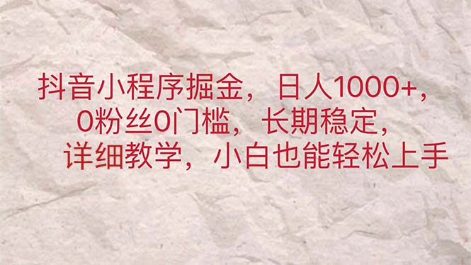 抖音小程序掘金，日人1000+，0粉丝0门槛，长期稳定，小白也能轻松上手-风歌资源网