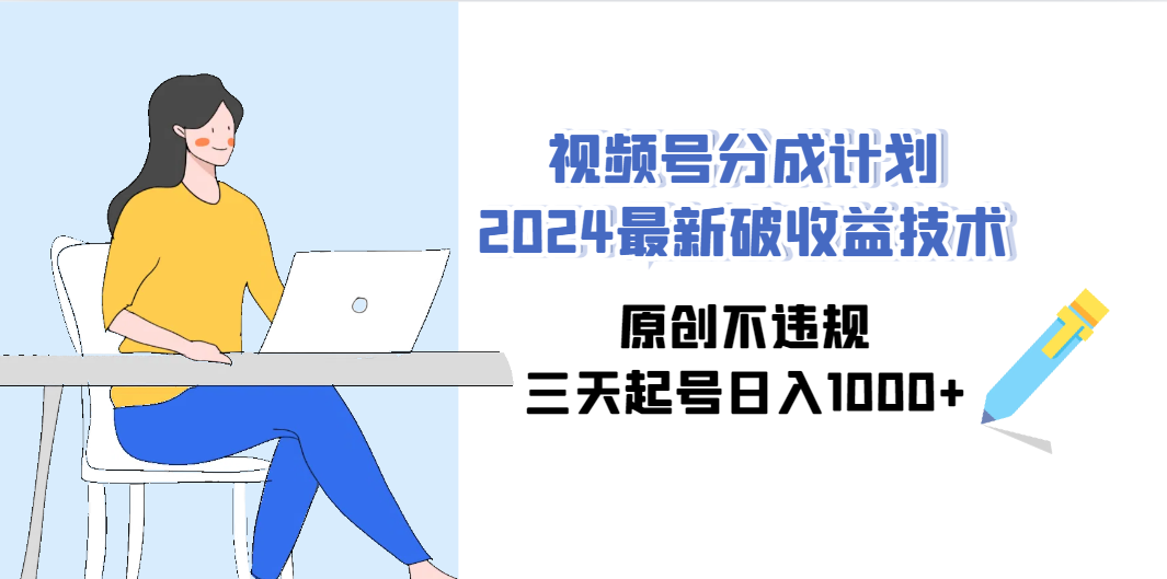 （9289期）视频号分成计划2024最新破收益技术，原创不违规，三天起号日入1000+-风歌资源网