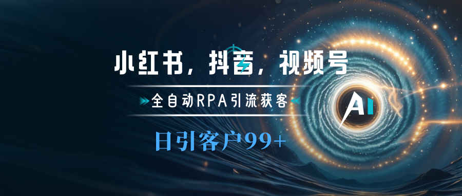 小红书，抖音，视频号主流平台全自动RPA引流获客，日引目标客户500+-风歌资源网