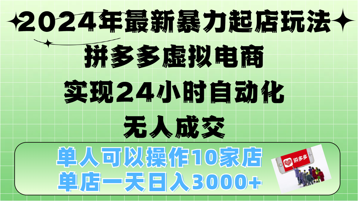 2024年最新暴力起店玩法，拼多多虚拟电商，实现24小时自动化无人成交，单人可以操作10家店，单店日入3000+-风歌资源网