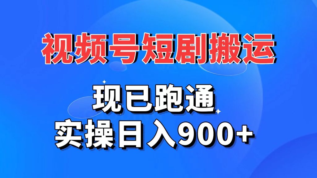视频号短剧搬运，现已跑通。实操日入900+-风歌资源网