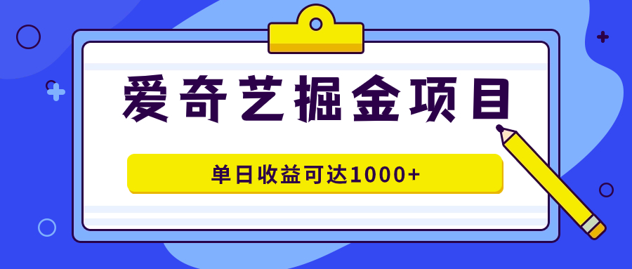 爱奇艺掘金项目，一条作品几分钟完成，可批量操作，单日收益可达1000+-风歌资源网