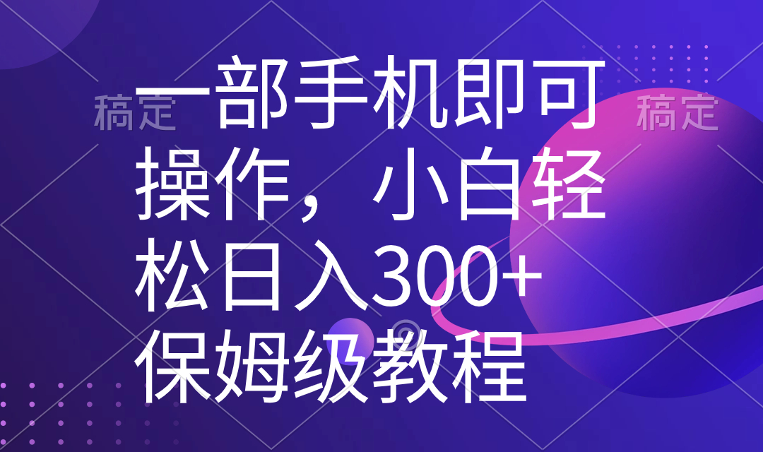 一部手机即可操作，小白轻松上手日入300+保姆级教程，五分钟一个原创视频-风歌资源网