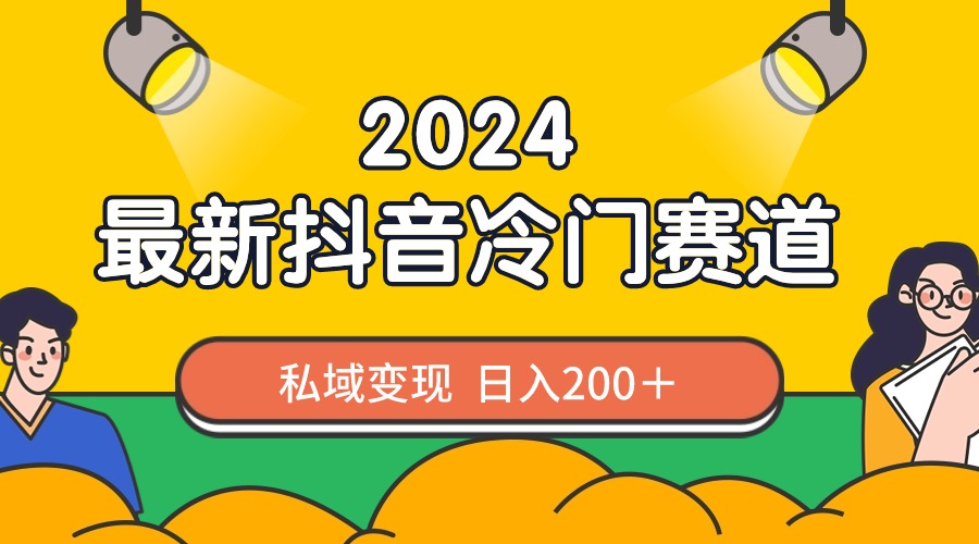 2024抖音最新冷门赛道，私域变现轻松日入200＋，作品制作简单，流量爆炸-风歌资源网