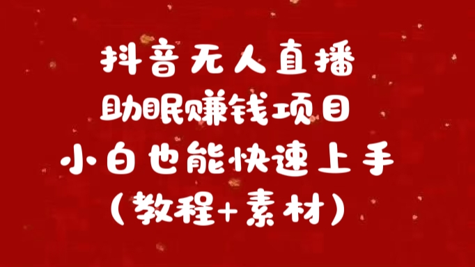 抖音快手短视频无人直播助眠赚钱项目，小白也能快速上手（教程+素材)-风歌资源网
