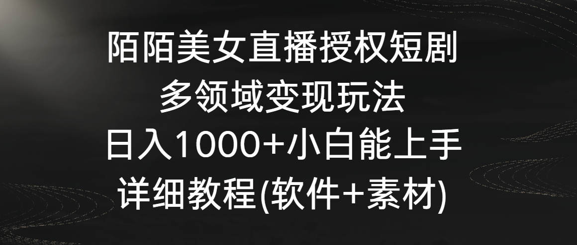 陌陌美女直播授权短剧，多领域变现玩法，日入1000+小白能上手，详细教程…-风歌资源网