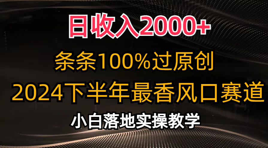 日收入2000+，条条100%过原创，2024下半年最香风口赛道，小白轻松上手-风歌资源网