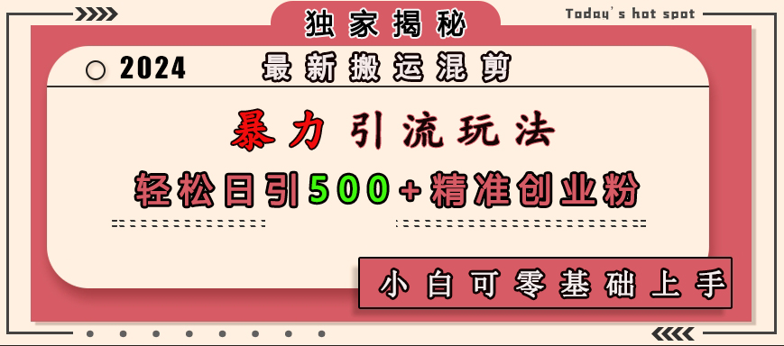 最新搬运混剪暴力引流玩法，轻松日引500+精准创业粉，小白可零基础上手-风歌资源网